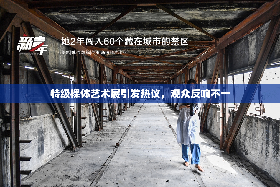特级裸体艺术展引发热议，观众反响不一