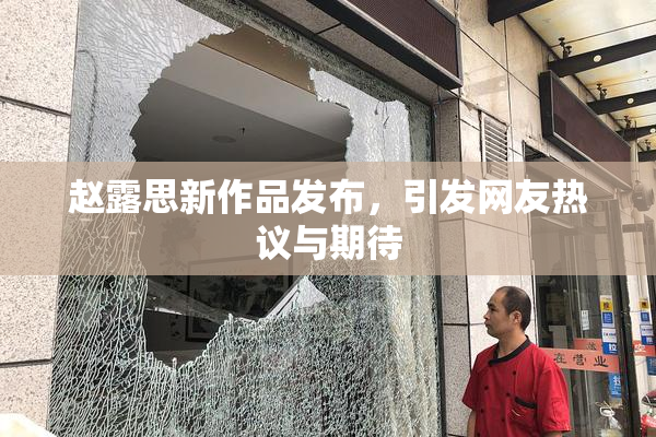 赵露思新作品发布，引发网友热议与期待