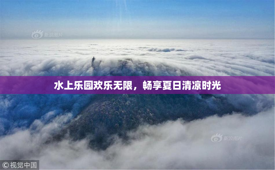 水上乐园欢乐无限，畅享夏日清凉时光