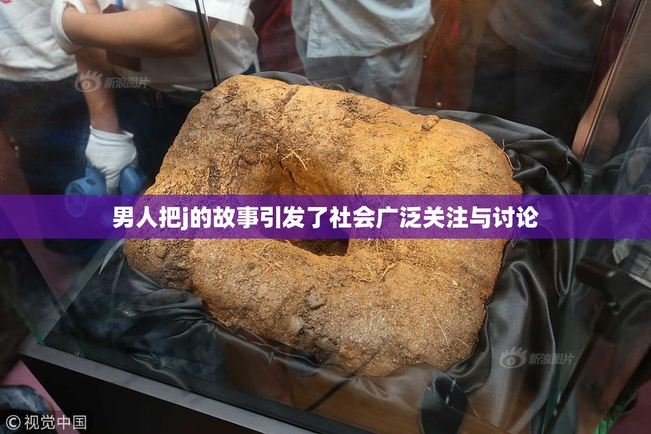 男人把j的故事引发了社会广泛关注与讨论