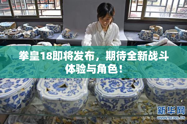拳皇18即将发布，期待全新战斗体验与角色！