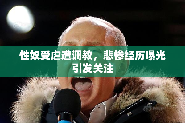 性奴受虐遭调教，悲惨经历曝光引发关注