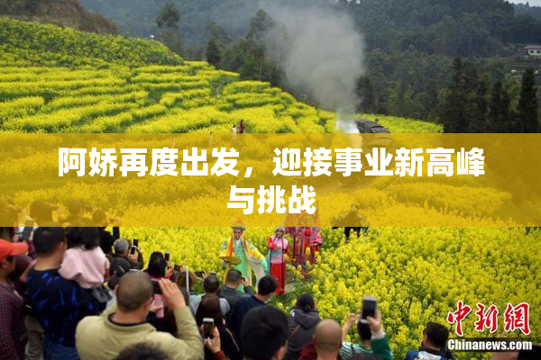 阿娇再度出发，迎接事业新高峰与挑战