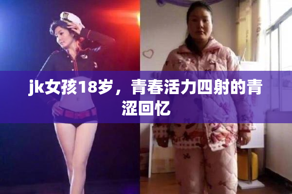 jk女孩18岁，青春活力四射的青涩回忆