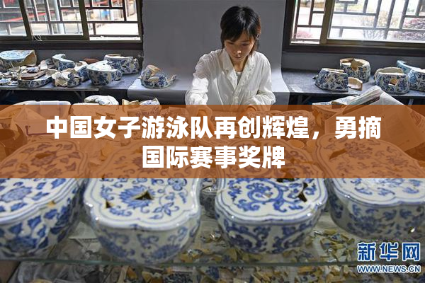 中国女子游泳队再创辉煌，勇摘国际赛事奖牌
