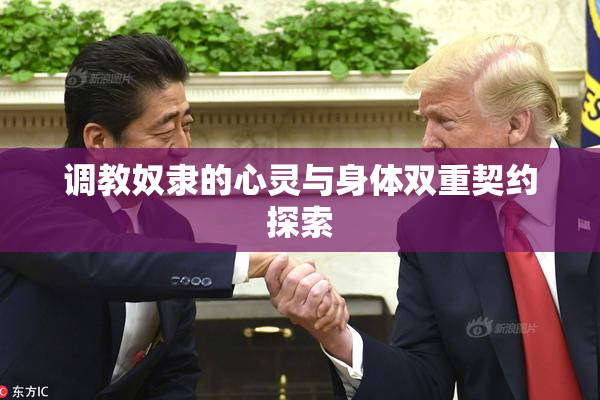 调教奴隶的心灵与身体双重契约探索