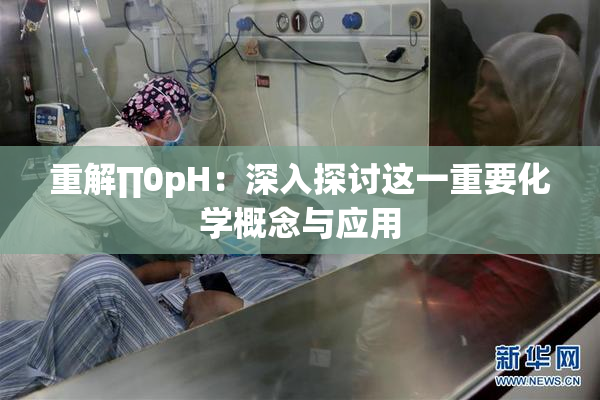 重解∏0pH：深入探讨这一重要化学概念与应用