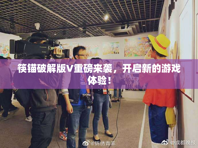 筷锚破解版V重磅来袭，开启新的游戏体验！