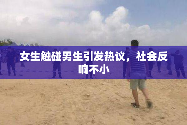 女生触碰男生引发热议，社会反响不小