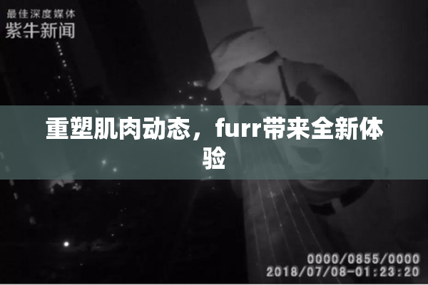 重塑肌肉动态，furr带来全新体验
