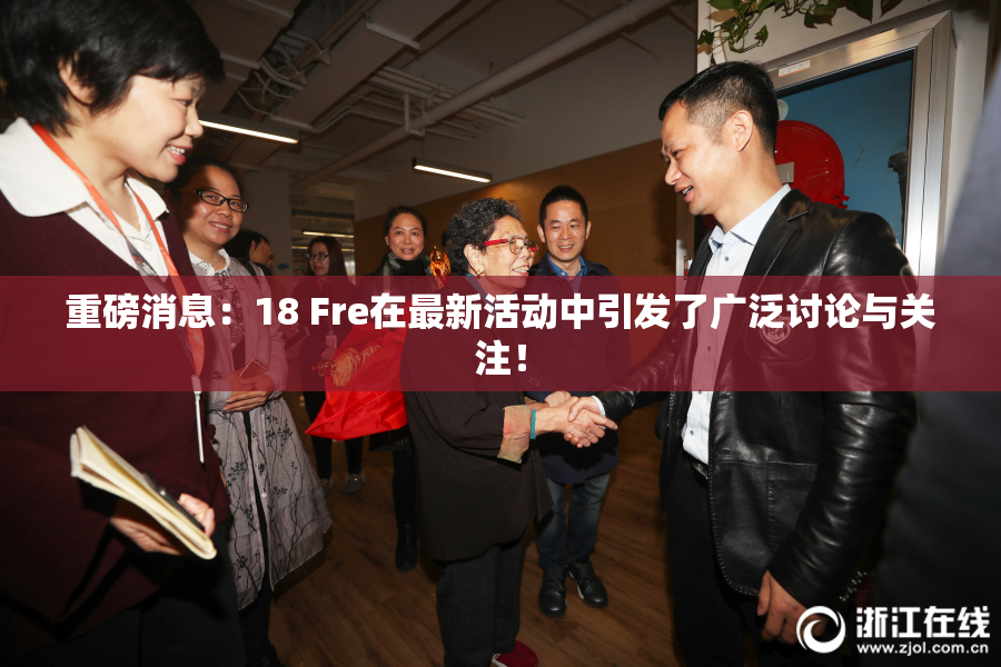 重磅消息：18 Fre在最新活动中引发了广泛讨论与关注！