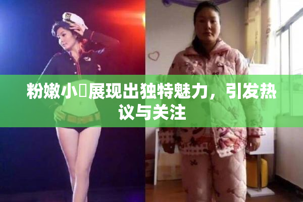 粉嫩小泬展现出独特魅力，引发热议与关注