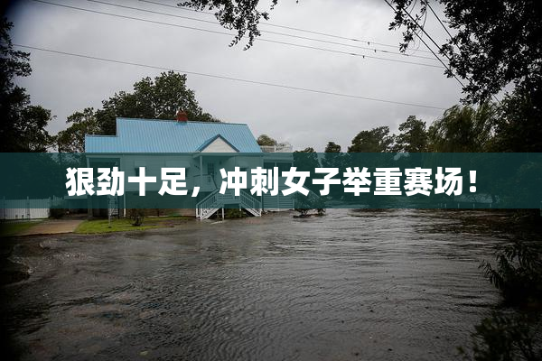 狠劲十足，冲刺女子举重赛场！