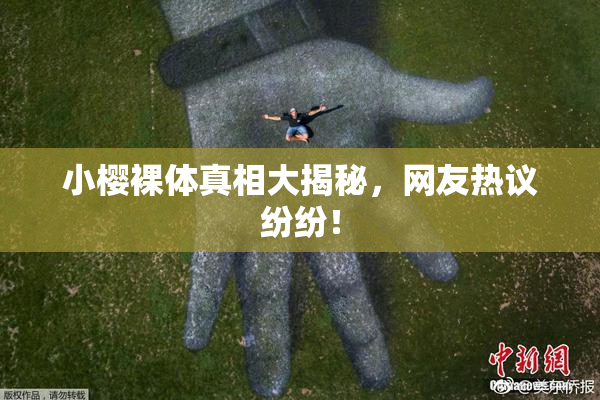 小樱裸体真相大揭秘，网友热议纷纷！