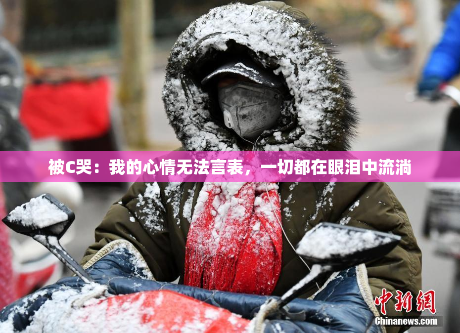被C哭：我的心情无法言表，一切都在眼泪中流淌