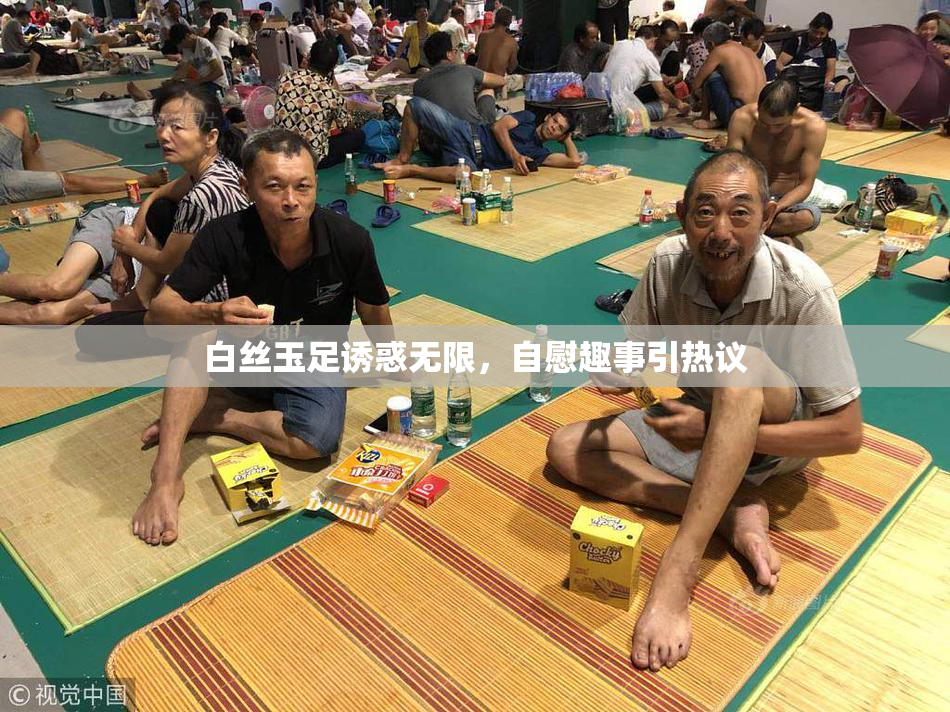 白丝玉足诱惑无限，自慰趣事引热议