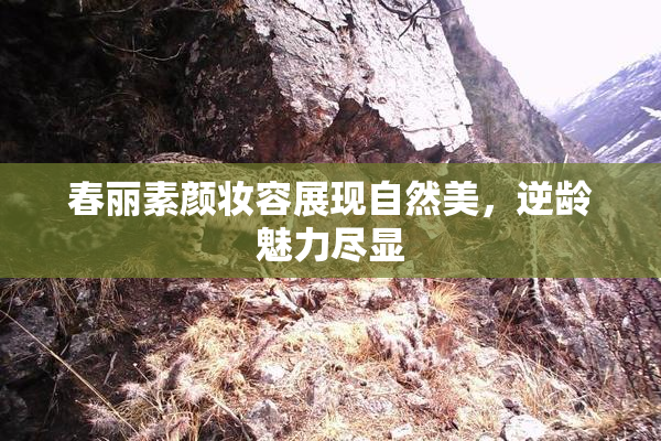 春丽素颜妆容展现自然美，逆龄魅力尽显