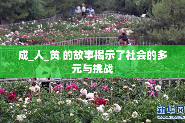成_人_黄 的故事揭示了社会的多元与挑战