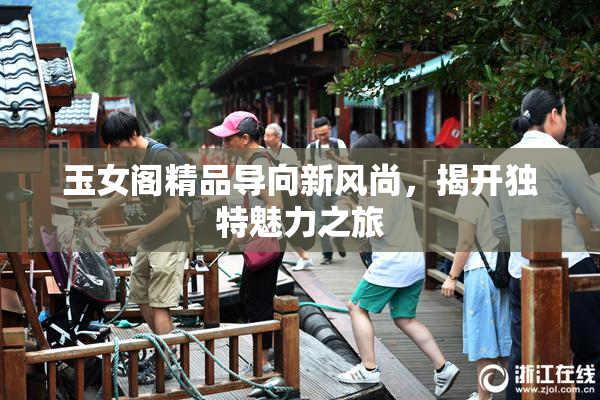玉女阁精品导向新风尚，揭开独特魅力之旅