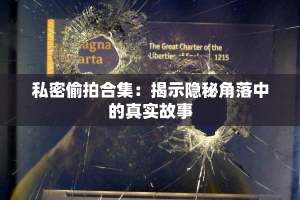 私密偷拍合集：揭示隐秘角落中的真实故事