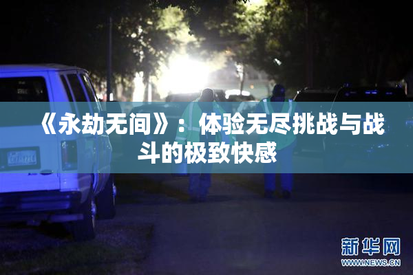 《永劫无间》：体验无尽挑战与战斗的极致快感