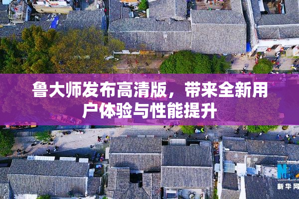 鲁大师发布高清版，带来全新用户体验与性能提升