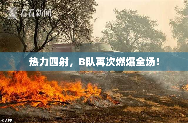 热力四射，B队再次燃爆全场！