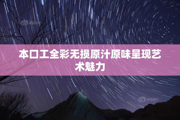 本口工全彩无损原汁原味呈现艺术魅力