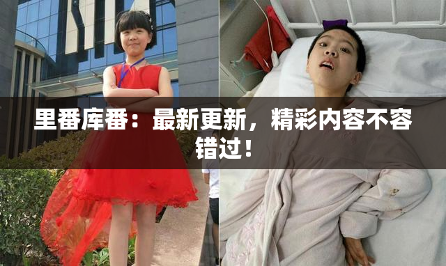 里番库番：最新更新，精彩内容不容错过！