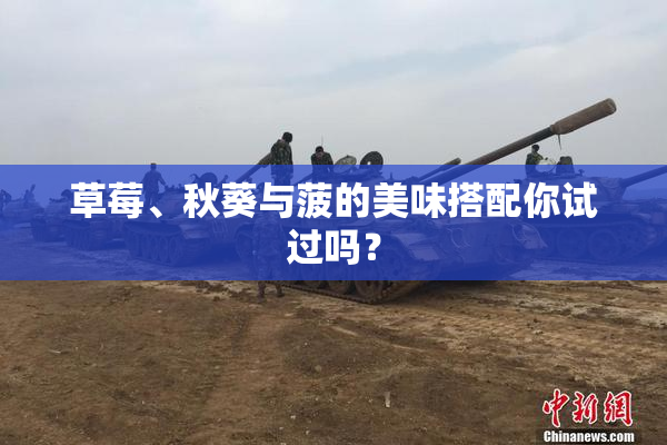 草莓、秋葵与菠的美味搭配你试过吗？
