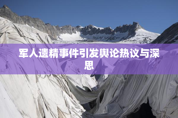军人遗精事件引发舆论热议与深思