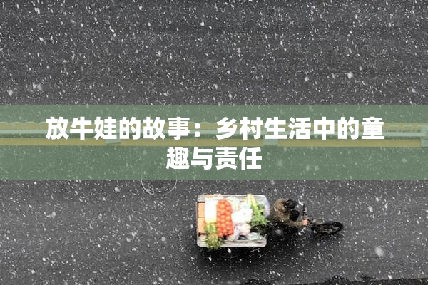 放牛娃的故事：乡村生活中的童趣与责任