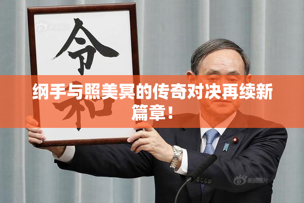 纲手与照美冥的传奇对决再续新篇章！