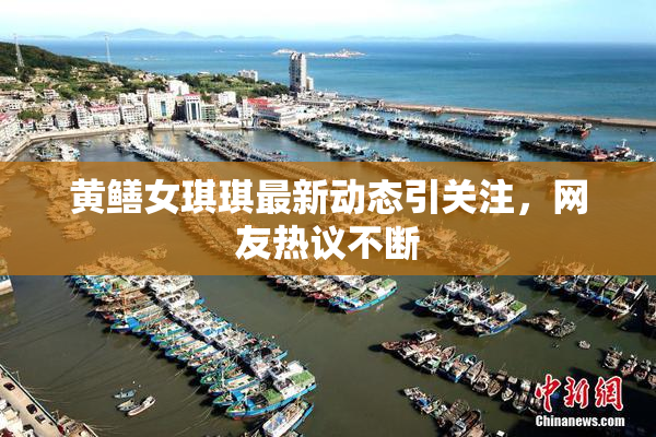 黄鳝女琪琪最新动态引关注，网友热议不断