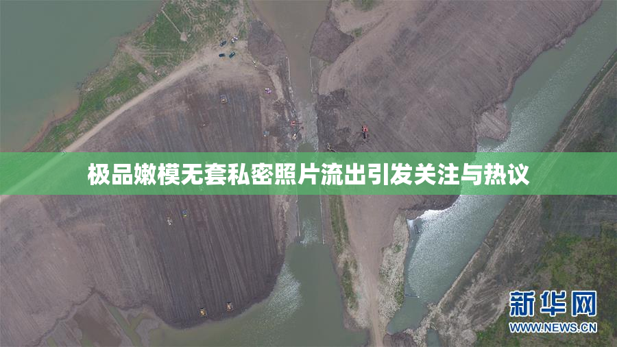 极品嫩模无套私密照片流出引发关注与热议