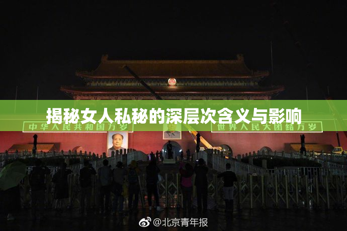 揭秘女人私秘的深层次含义与影响