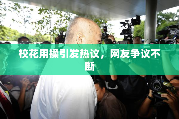 校花用揉引发热议，网友争议不断