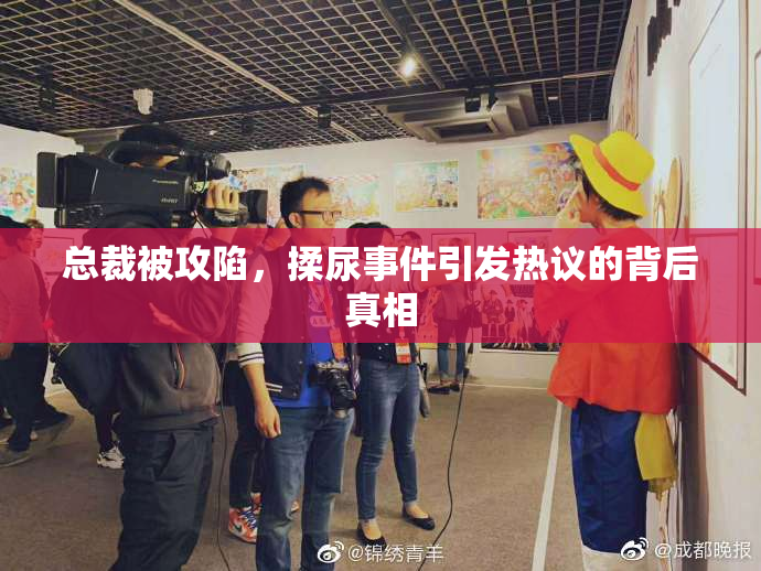 总裁被攻陷，揉尿事件引发热议的背后真相