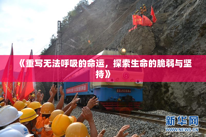 《重写无法呼吸的命运，探索生命的脆弱与坚持》