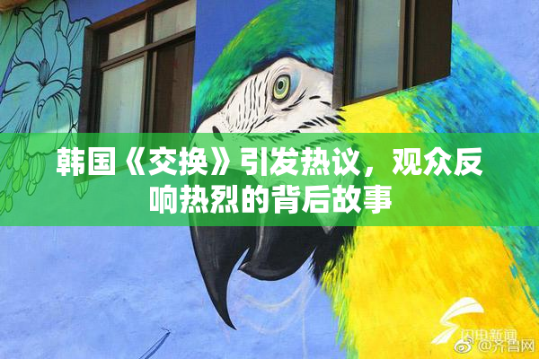 韩国《交换》引发热议，观众反响热烈的背后故事