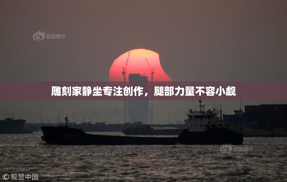 雕刻家静坐专注创作，腿部力量不容小觑