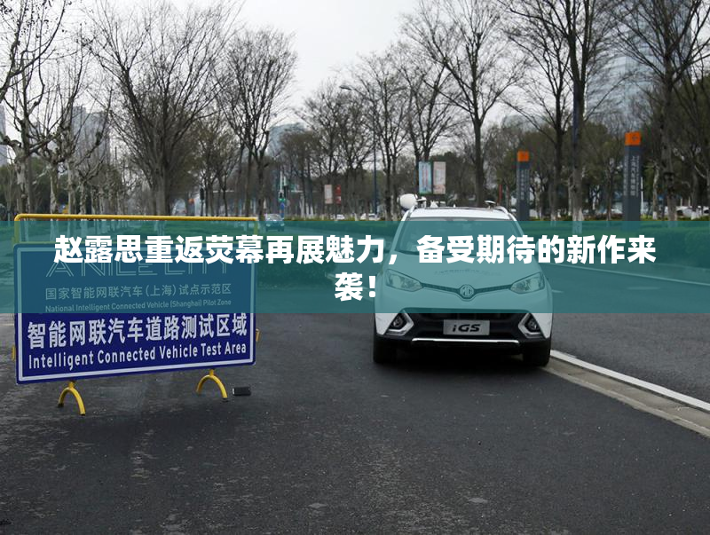 赵露思重返荧幕再展魅力，备受期待的新作来袭！