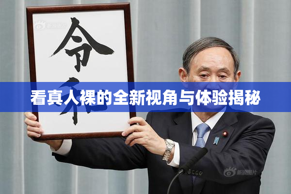 看真人裸的全新视角与体验揭秘