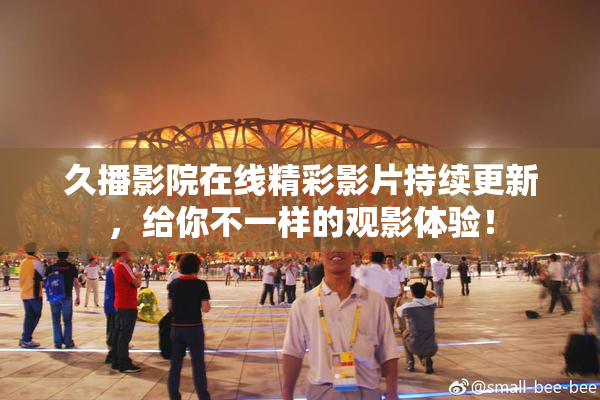 久播影院在线精彩影片持续更新，给你不一样的观影体验！