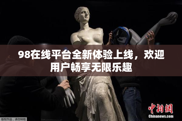 98在线平台全新体验上线，欢迎用户畅享无限乐趣