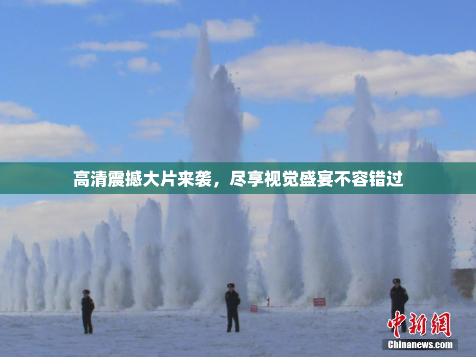高清震撼大片来袭，尽享视觉盛宴不容错过
