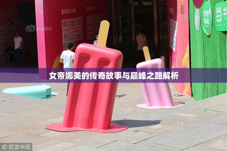 女帝娜美的传奇故事与巅峰之路解析