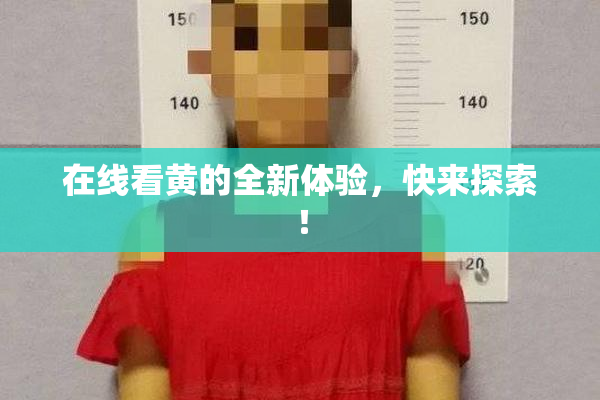 在线看黄的全新体验，快来探索！