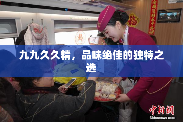 九九久久精，品味绝佳的独特之选