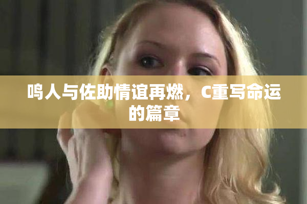 鸣人与佐助情谊再燃，C重写命运的篇章
